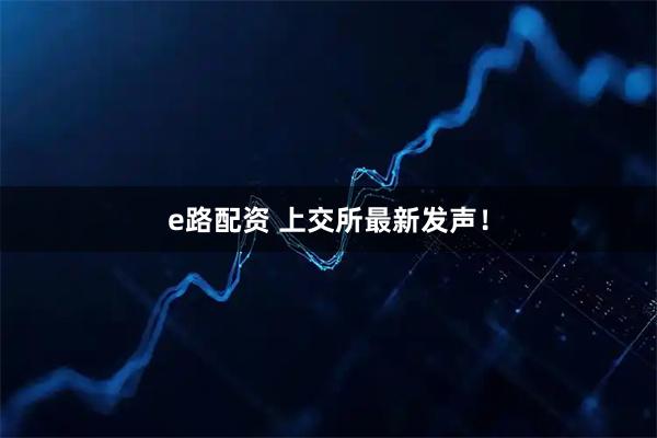 e路配资 上交所最新发声！